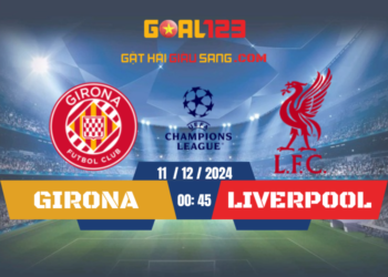 C1 Kèo ăn nhà cái Girona vs Liverpool 00h45 – 11/12